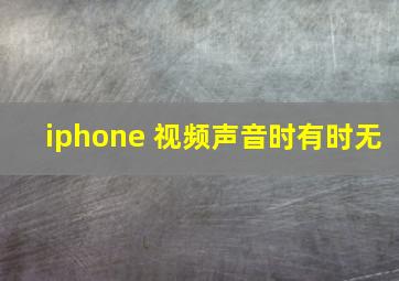 iphone 视频声音时有时无